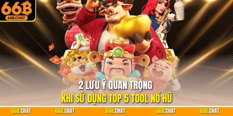 2 lưu ý quan trọng khi sử dụng top 5 tool nổ hũ