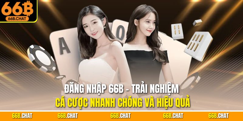 Đăng Nhập 66B - Trải Nghiệm Cá Cược Nhanh Chóng Và Hiệu Quả