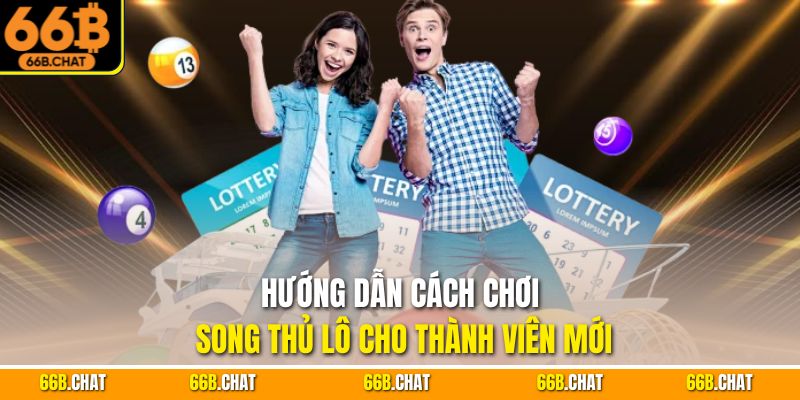 Hướng dẫn cách chơi song thủ lô cho thành viên mới
