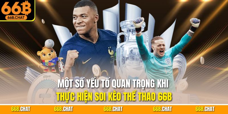 Một số yếu tố quan trọng khi thực hiện soi kèo thể thao 66B