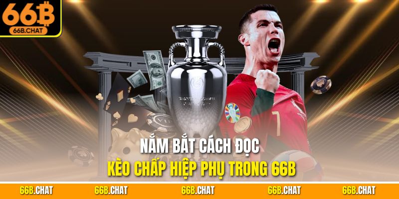 Nắm bắt cách đọc kèo chấp hiệp phụ trong 66B