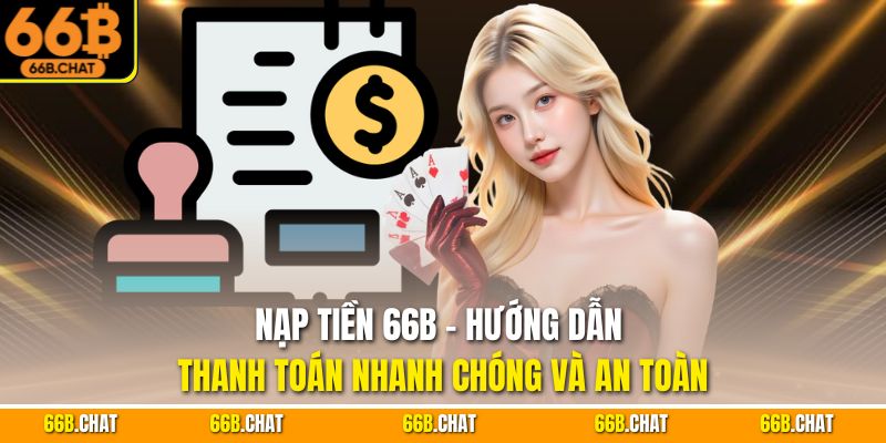 Nạp Tiền 66B - Hướng Dẫn Thanh Toán Nhanh Chóng Và An Toàn