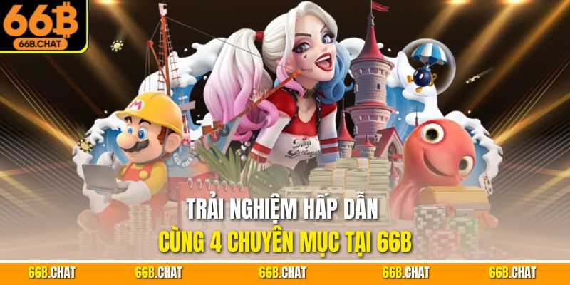 Trải nghiệm hấp dẫn cùng 4 chuyên mục tại 66B